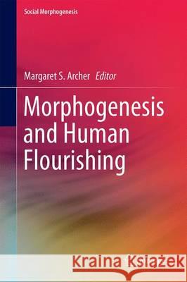 Morphogenesis and Human Flourishing Margaret Archer 9783319494685 Springer