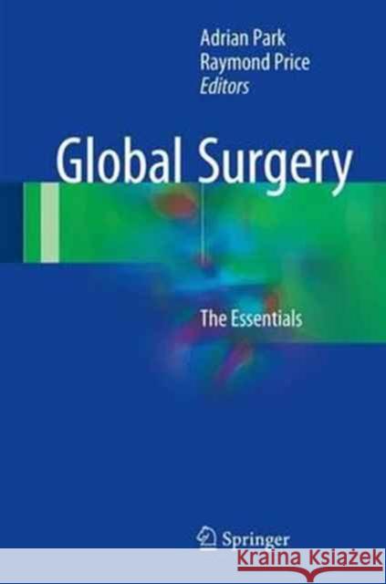 Global Surgery: The Essentials Park, Adrian 9783319494807 Springer