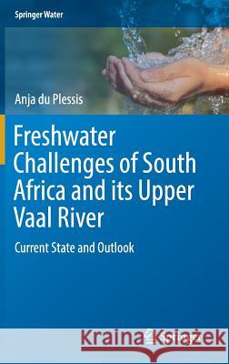 Freshwater Challenges of South Africa and Its Upper Vaal River: Current State and Outlook Du Plessis, Anja 9783319495019