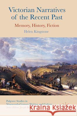 Victorian Narratives of the Recent Past: Memory, History, Fiction Kingstone, Helen 9783319495491