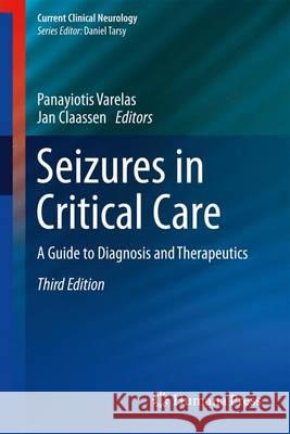 Seizures in Critical Care: A Guide to Diagnosis and Therapeutics Varelas, Panayiotis N. 9783319495552 Springer