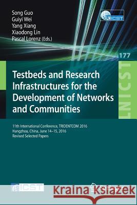 Testbeds and Research Infrastructures for the Development of Networks and Communities: 11th International Conference, Tridentcom 2016, Hangzhou, China Guo, Song 9783319495798 Springer
