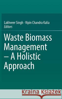 Waste Biomass Management - A Holistic Approach Lakhveer Singh Vipin Chandra Kalia 9783319495941 Springer