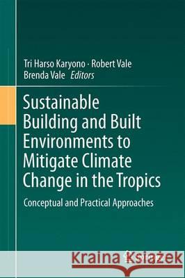Sustainable Building and Built Environments to Mitigate Climate Change in the Tropics: Conceptual and Practical Approaches Karyono, Tri Harso 9783319496009 Springer