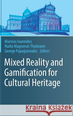 Mixed Reality and Gamification for Cultural Heritage Marinos Ioannides Nadia Magnenat-Thalmann George Papagiannakis 9783319496061