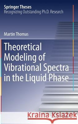 Theoretical Modeling of Vibrational Spectra in the Liquid Phase Martin Thomas 9783319496276