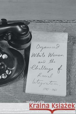 Organized White Women and the Challenge of Racial Integration, 1945-1965 Laville, Helen 9783319496931 Palgrave MacMillan