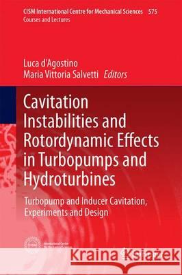 Cavitation Instabilities and Rotordynamic Effects in Turbopumps and Hydroturbines: Turbopump and Inducer Cavitation, Experiments and Design D'Agostino, Luca 9783319497174 Springer