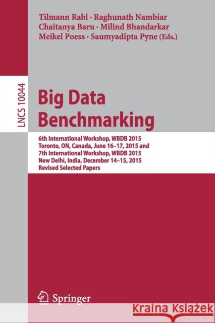 Big Data Benchmarking: 6th International Workshop, Wbdb 2015, Toronto, On, Canada, June 16-17, 2015 and 7th International Workshop, Wbdb 2015 Rabl, Tilmann 9783319497471 Springer