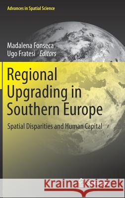 Regional Upgrading in Southern Europe: Spatial Disparities and Human Capital Fonseca, Madalena 9783319498171 Springer