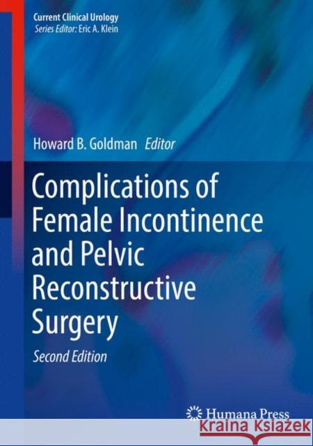 Complications of Female Incontinence and Pelvic Reconstructive Surgery Howard B. Goldman 9783319498546 Humana Press