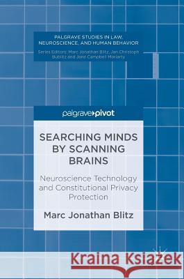 Searching Minds by Scanning Brains: Neuroscience Technology and Constitutional Privacy Protection Blitz, Marc Jonathan 9783319500034