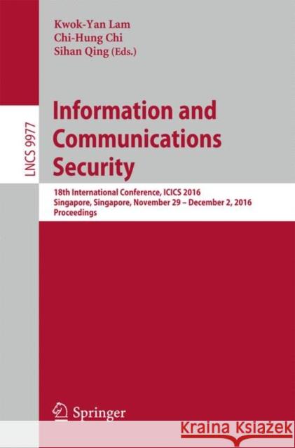 Information and Communications Security: 18th International Conference, Icics 2016, Singapore, Singapore, November 29 - December 2, 2016, Proceedings Lam, Kwok-Yan 9783319500102 Springer