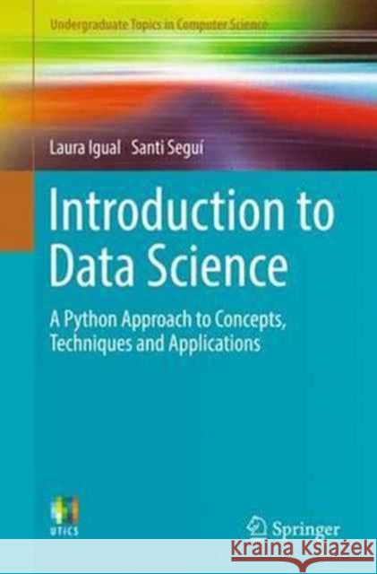 Introduction to Data Science: A Python Approach to Concepts, Techniques and Applications Igual, Laura 9783319500164 Springer International Publishing AG