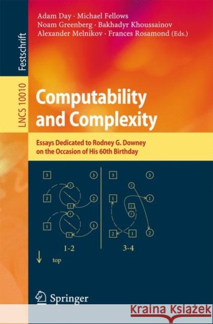 Computability and Complexity: Essays Dedicated to Rodney G. Downey on the Occasion of His 60th Birthday Day, Adam 9783319500614 Springer