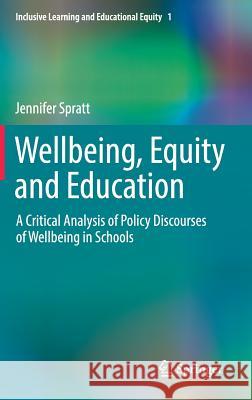 Wellbeing, Equity and Education: A Critical Analysis of Policy Discourses of Wellbeing in Schools Spratt, Jennifer 9783319500645