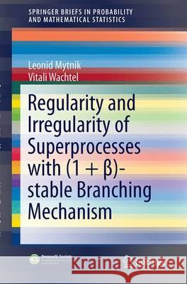 Regularity and Irregularity of Superprocesses with (1 + β)-Stable Branching Mechanism Mytnik, Leonid 9783319500843 Springer