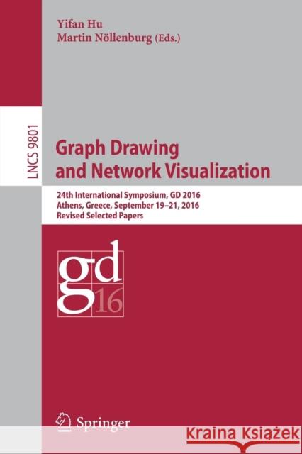 Graph Drawing and Network Visualization: 24th International Symposium, GD 2016, Athens, Greece, September 19-21, 2016, Revised Selected Papers Hu, Yifan 9783319501055 Springer