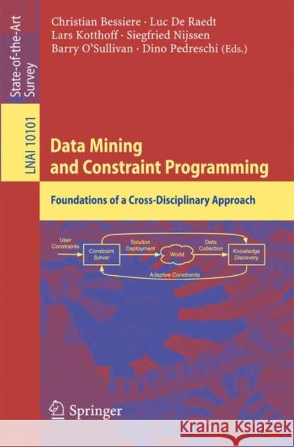 Data Mining and Constraint Programming: Foundations of a Cross-Disciplinary Approach Bessiere, Christian 9783319501369 Springer