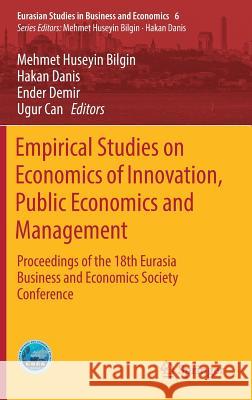 Empirical Studies on Economics of Innovation, Public Economics and Management: Proceedings of the 18th Eurasia Business and Economics Society Conferen Bilgin, Mehmet Huseyin 9783319501635