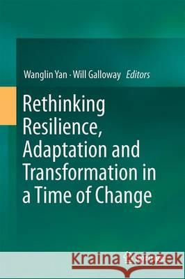 Rethinking Resilience, Adaptation and Transformation in a Time of Change Wanglin Yan Will Galloway 9783319501697 Springer