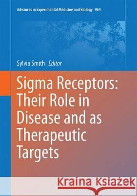 SIGMA Receptors: Their Role in Disease and as Therapeutic Targets Smith, Sylvia B. 9783319501727