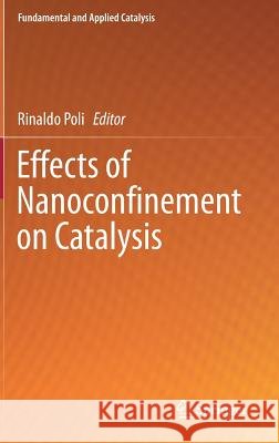 Effects of Nanoconﬁnement on Catalysis Poli, Rinaldo 9783319502052