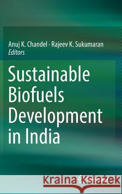 Sustainable Biofuels Development in India Anuj K. Chandel Rajeev K. Sukumaran 9783319502175 Springer