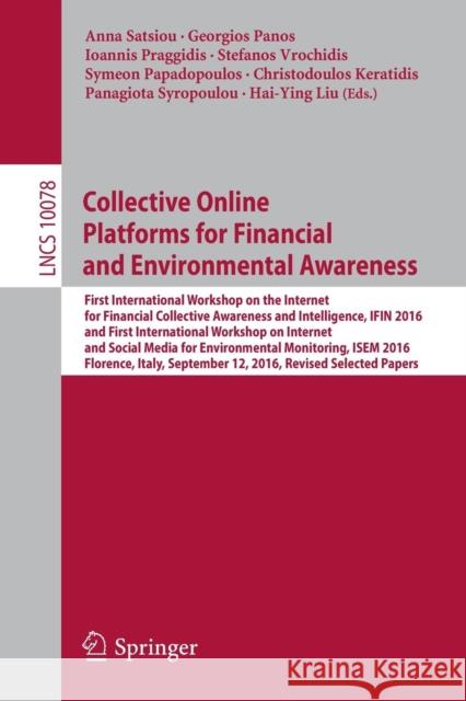 Collective Online Platforms for Financial and Environmental Awareness: First International Workshop on the Internet for Financial Collective Awareness Satsiou, Anna 9783319502366 Springer