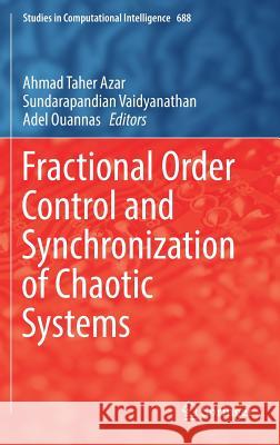 Fractional Order Control and Synchronization of Chaotic Systems Ahmad Taher Azar Sundarapandian Vaidyanathan Adel Ouannas 9783319502489 Springer