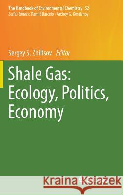 Shale Gas: Ecology, Politics, Economy Sergey S. Zhiltsov 9783319502731 Springer