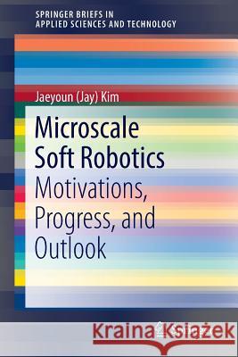 Microscale Soft Robotics: Motivations, Progress, and Outlook Kim 9783319502854 Springer