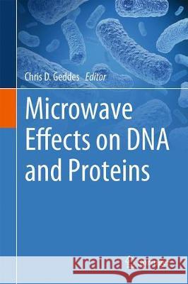 Microwave Effects on DNA and Proteins Chris D. Geddes 9783319502885