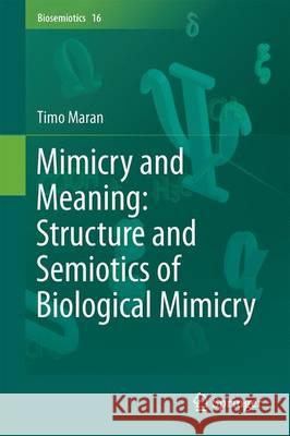 Mimicry and Meaning: Structure and Semiotics of Biological Mimicry Timo Maran 9783319503158 Springer