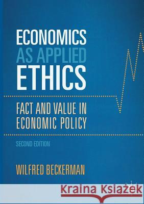 Economics as Applied Ethics: Fact and Value in Economic Policy Beckerman, Wilfred 9783319503189