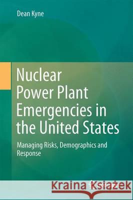Nuclear Power Plant Emergencies in the USA: Managing Risks, Demographics and Response Kyne, Dean 9783319503424 Springer