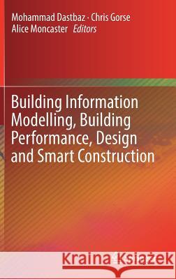 Building Information Modelling, Building Performance, Design and Smart Construction Mohammad Dastbaz Chris Gorse Alice Moncaster 9783319503455 Springer