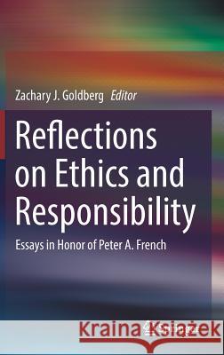 Reflections on Ethics and Responsibility: Essays in Honor of Peter A. French Goldberg, Zachary J. 9783319503578 Springer