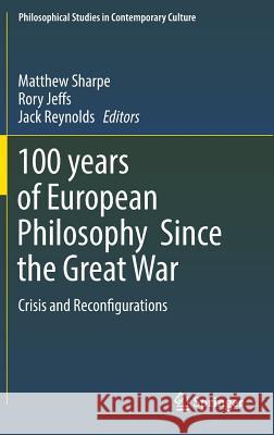 100 Years of European Philosophy Since the Great War: Crisis and Reconfigurations Sharpe, Matthew 9783319503608 Springer