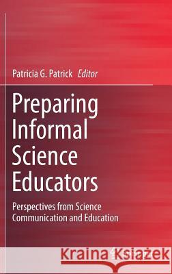 Preparing Informal Science Educators: Perspectives from Science Communication and Education Patrick, Patricia G. 9783319503967