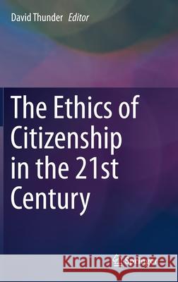 The Ethics of Citizenship in the 21st Century David Thunder 9783319504148 Springer