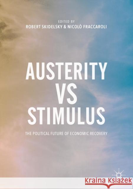 Austerity Vs Stimulus: The Political Future of Economic Recovery Skidelsky, Robert 9783319504384 Springer International Publishing AG