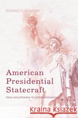 American Presidential Statecraft: From Isolationism to Internationalism Powaski, Ronald E. 9783319504568 Palgrave MacMillan