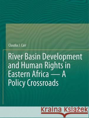 River Basin Development and Human Rights in Eastern Africa -- A Policy Crossroads Carr, Claudia J. 9783319504681