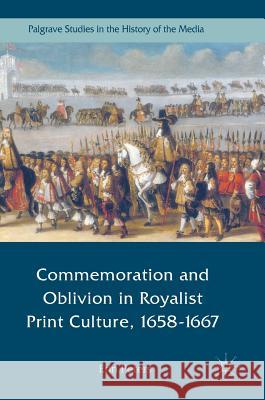 Commemoration and Oblivion in Royalist Print Culture, 1658-1667 Erin Peters 9783319504742