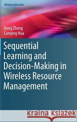 Sequential Learning and Decision-Making in Wireless Resource Management Zheng, Rong 9783319505015