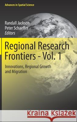 Regional Research Frontiers - Vol. 1: Innovations, Regional Growth and Migration Jackson, Randall 9783319505466