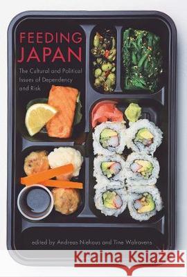 Feeding Japan: The Cultural and Political Issues of Dependency and Risk Niehaus, Andreas 9783319505527