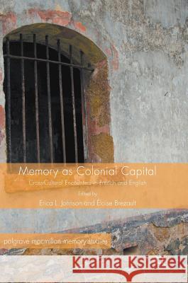 Memory as Colonial Capital: Cross-Cultural Encounters in French and English Johnson, Erica L. 9783319505763