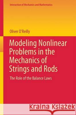Modeling Nonlinear Problems in the Mechanics of Strings and Rods: The Role of the Balance Laws O'Reilly, Oliver M. 9783319505961